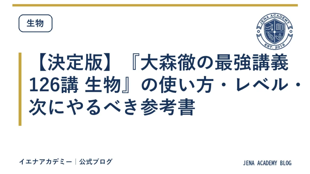 【決定版】『大森徹の最強講義126講 生物』の使い方・レベル・次にやるべき参考書