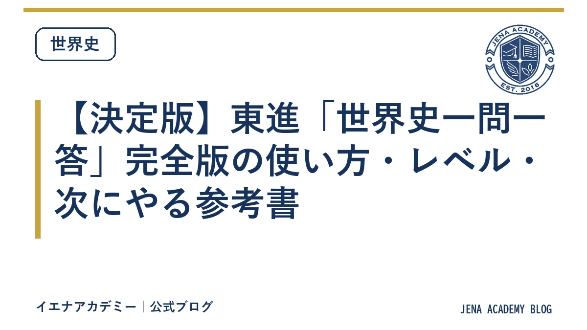 【決定版】東進「世界史一問一答」完全版の使い方・レベル・次にやる参考書