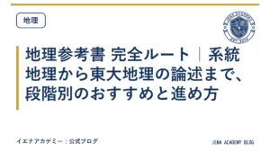 地理参考書 完全ルート｜系統地理から東大地理の論述まで、段階別のおすすめと進め方