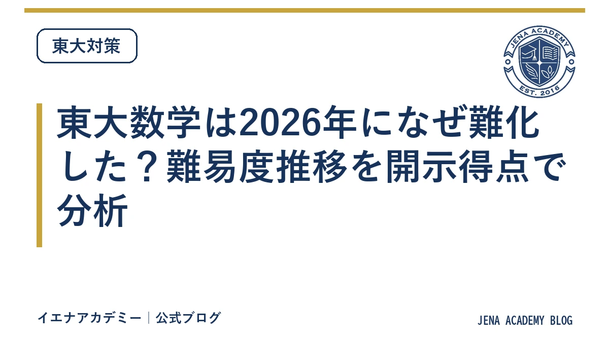 東大数学は2026年になぜ難化した?難易度推移を開示得点で分析