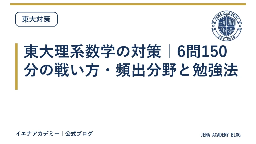 東大理系数学の対策｜6問150分の戦い方・頻出分野と勉強法