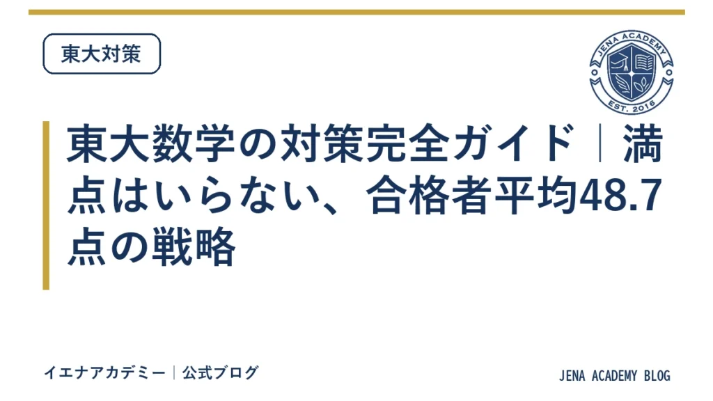 東大数学の対策完全ガイド｜満点はいらない、合格者平均48.7点の戦略