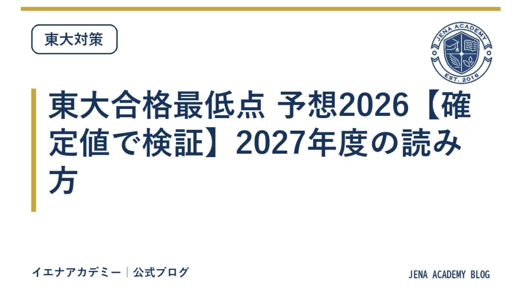 東大合格最低点 予想2026【確定値で検証】2027年度の読み方